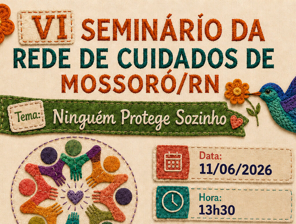 Cartaz digital texturizado imitando bordado manual que anuncia o "VI Seminário da Rede de Cuidados de Mossoró/RN", com o tema "Ninguém Protege Sozinho", agendado para o dia 11 de junho de 2026, às 13h30.