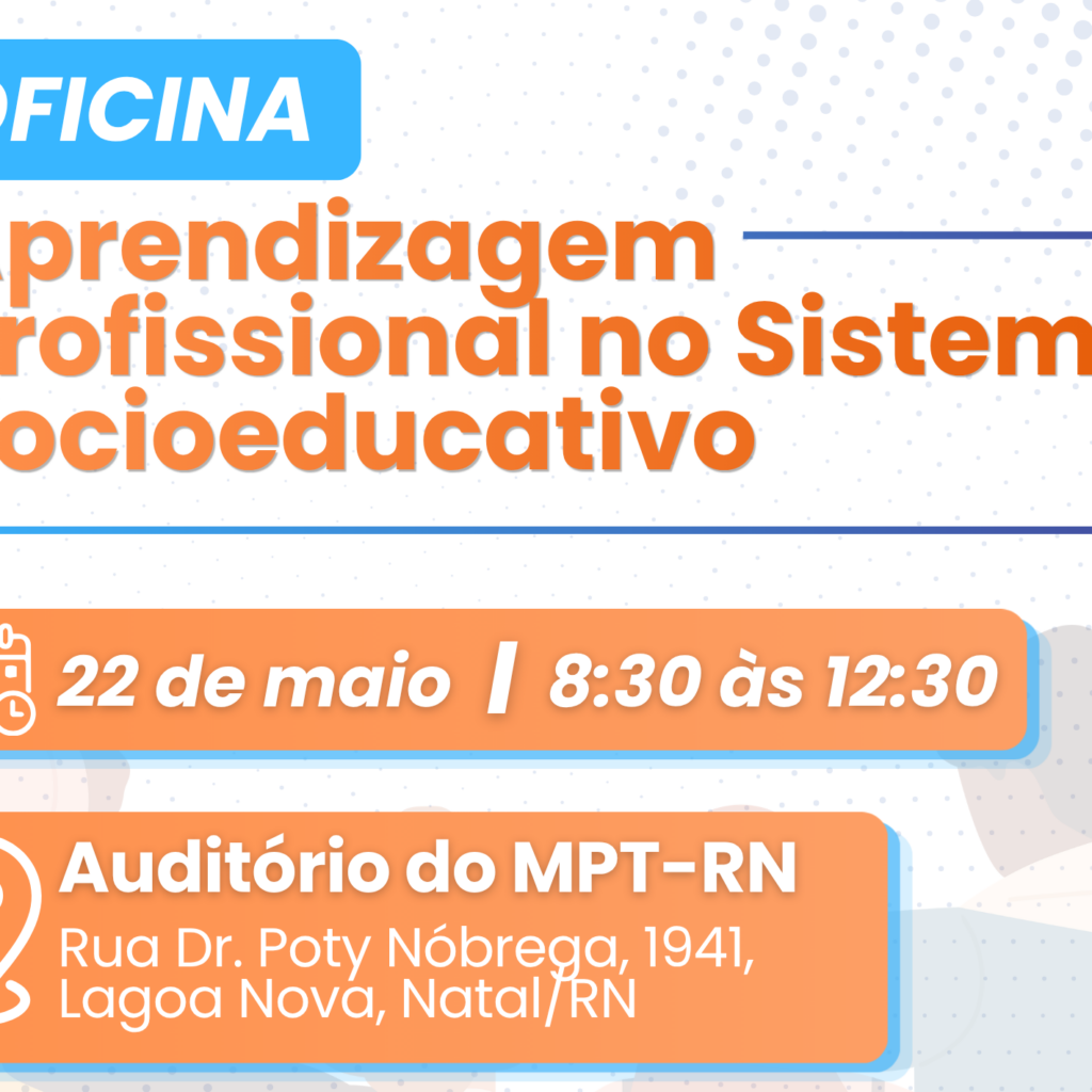 Card informativo com fundo claro e detalhes em tons de laranja e azul, anunciando a oficina "Aprendizagem Profissional no Sistema Socioeducativo" para o dia 22 de maio, das 8:30 às 12:30, no Auditório do MPT-RN em Natal.