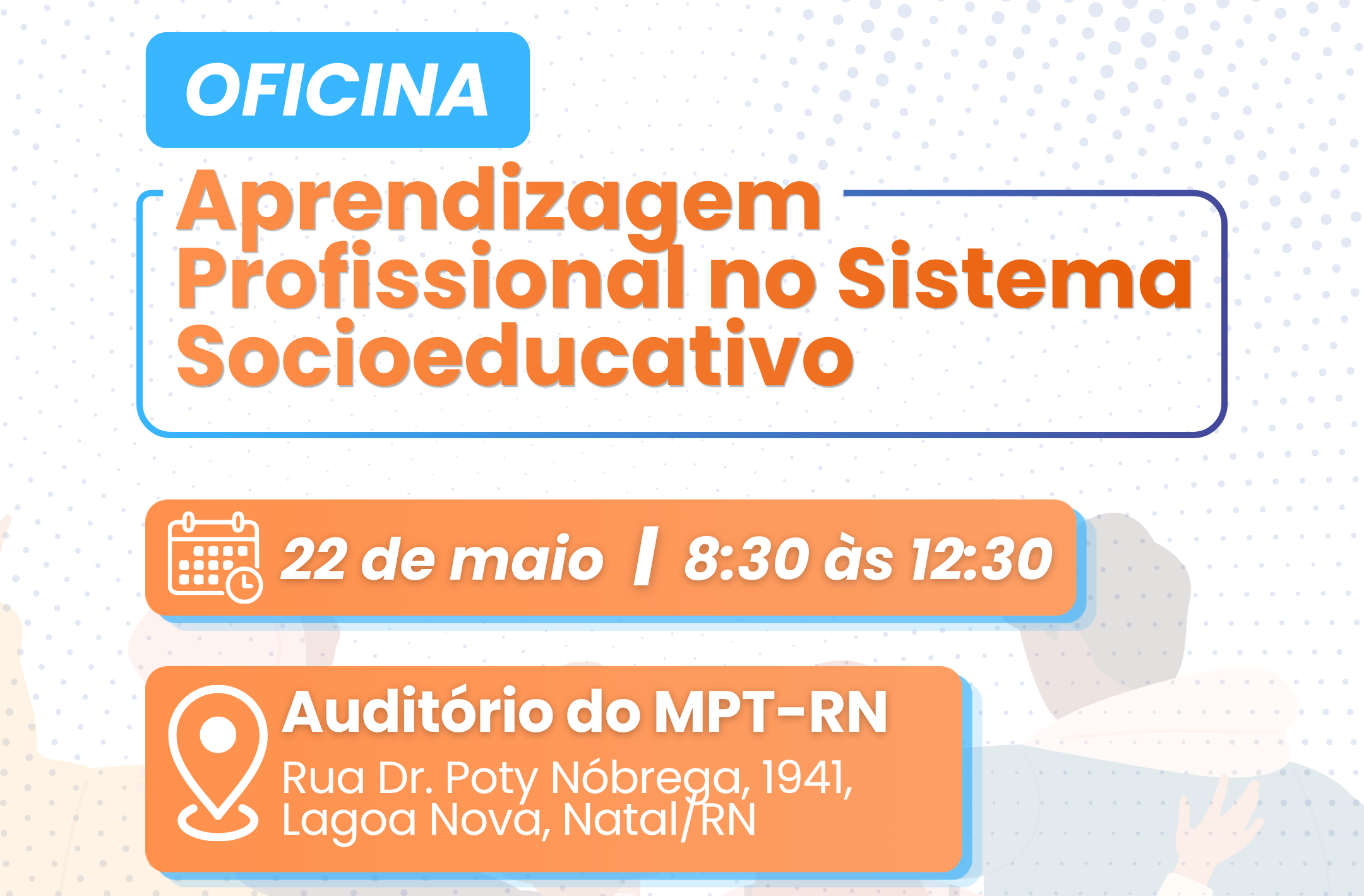 Card informativo com fundo claro e detalhes em tons de laranja e azul, anunciando a oficina "Aprendizagem Profissional no Sistema Socioeducativo" para o dia 22 de maio, das 8:30 às 12:30, no Auditório do MPT-RN em Natal.